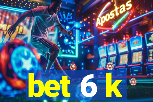 bet 6 k